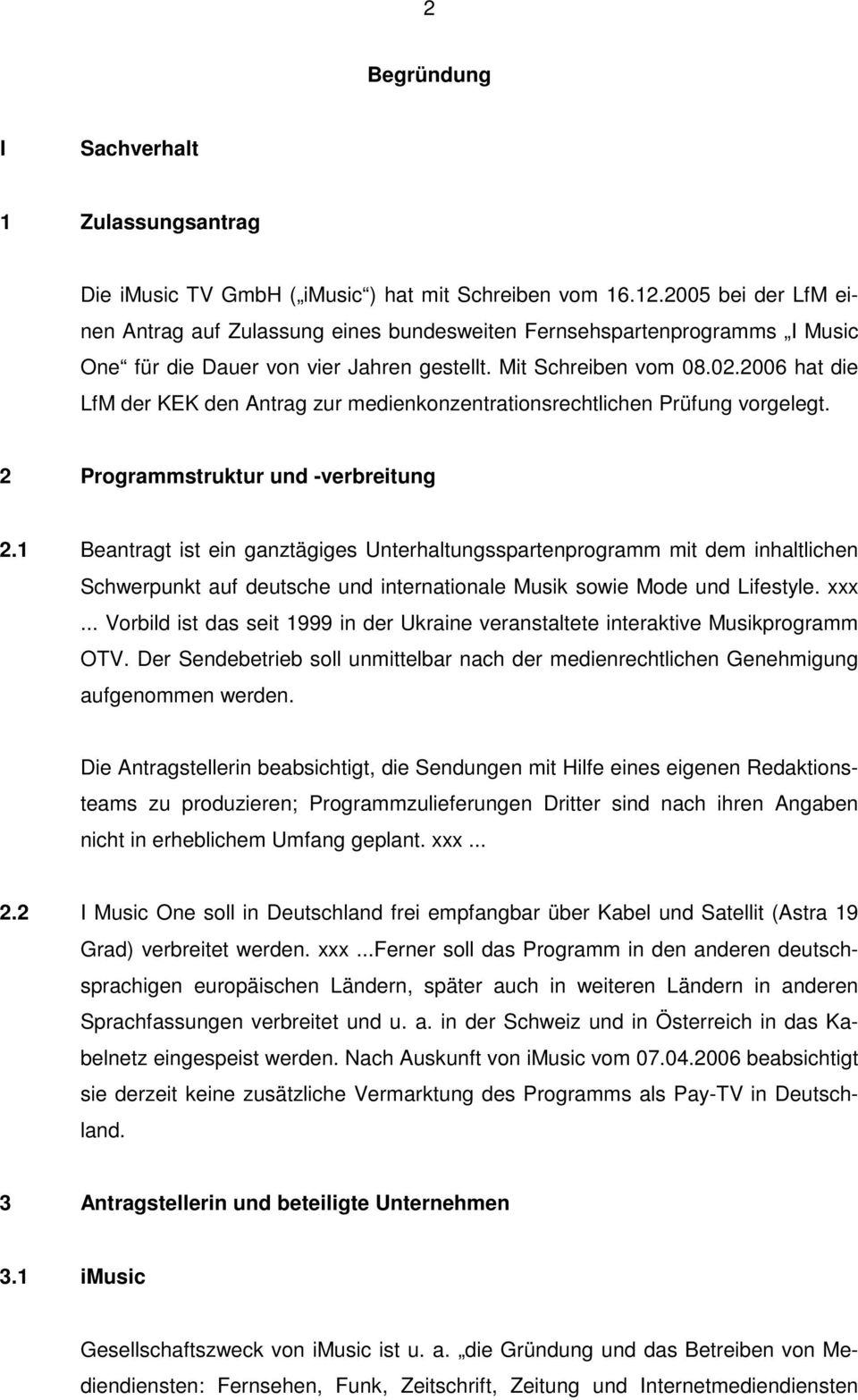 2006 hat die LfM der KEK den Antrag zur medienkonzentrationsrechtlichen Prüfung vorgelegt. 2 Programmstruktur und -verbreitung 2.