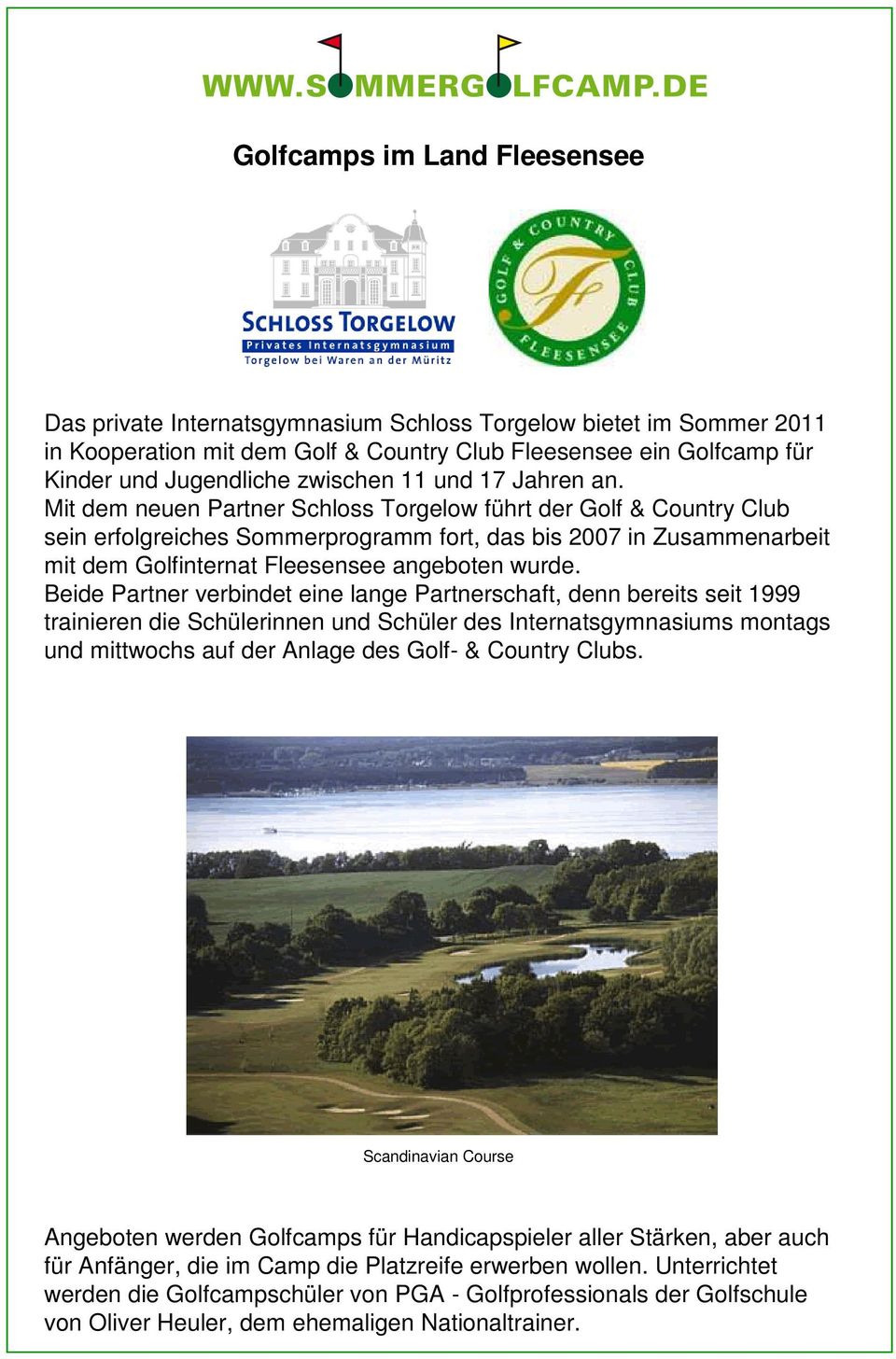 Mit dem neuen Partner Schloss Torgelow führt der Golf & Country Club sein erfolgreiches Sommerprogramm fort, das bis 2007 in Zusammenarbeit mit dem Golfinternat Fleesensee angeboten wurde.