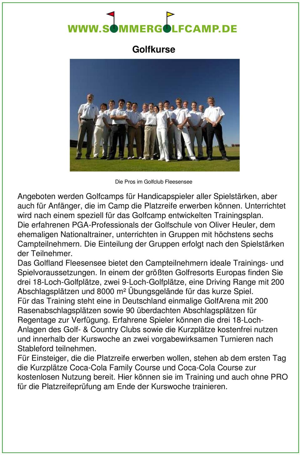 Die erfahrenen PGA-Professionals der Golfschule von Oliver Heuler, dem ehemaligen Nationaltrainer, unterrichten in Gruppen mit höchstens sechs Campteilnehmern.