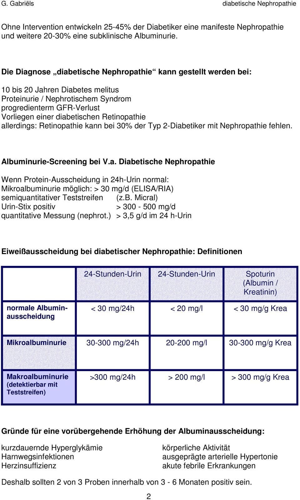 allerdings: Retinopathie kann bei % der Typ 2-Diabetiker mit Nephropathie fehlen. -Screening bei V.a. Diabetische Nephropathie Wenn Protein-Ausscheidung in 2h-Urin normal: Mikroalbuminurie möglich: > mg/d (ELISA/RIA) semiquantitativer Teststreifen (z.