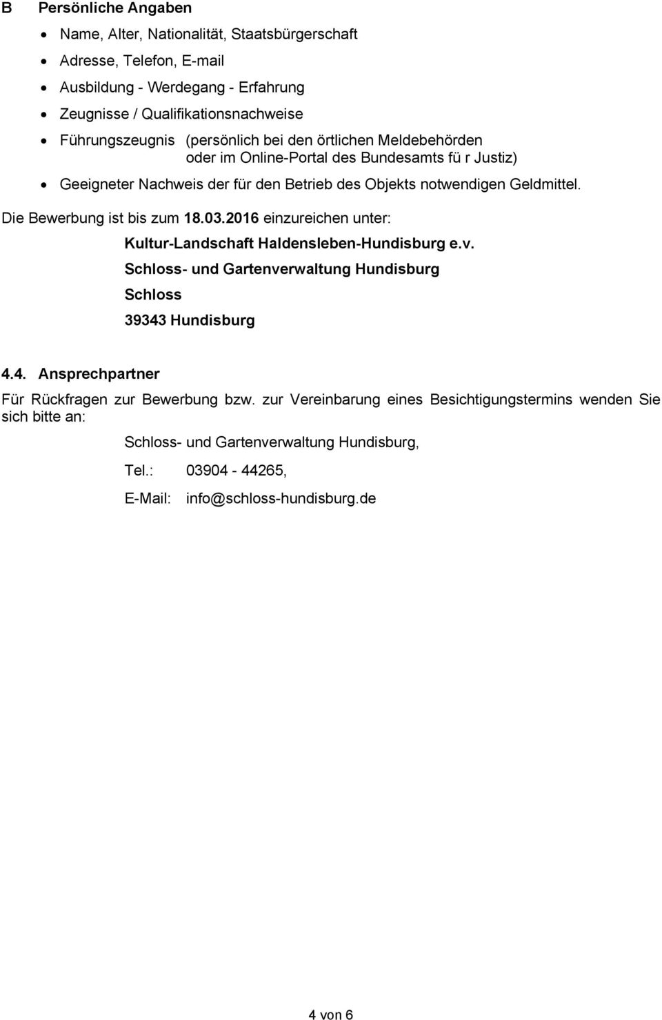 Die Bewerbung ist bis zum 18.03.2016 einzureichen unter: Kultur-Landschaft Haldensleben-Hundisburg e.v. Schloss- und Gartenverwaltung Hundisburg Schloss 39343