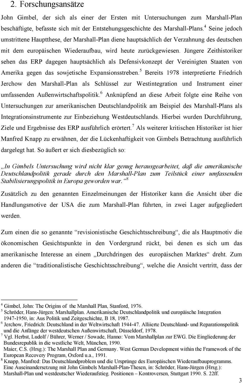 Jüngere Zeithistoriker sehen das ERP dagegen hauptsächlich als Defensivkonzept der Vereinigten Staaten von Amerika gegen das sowjetische Expansionsstreben.