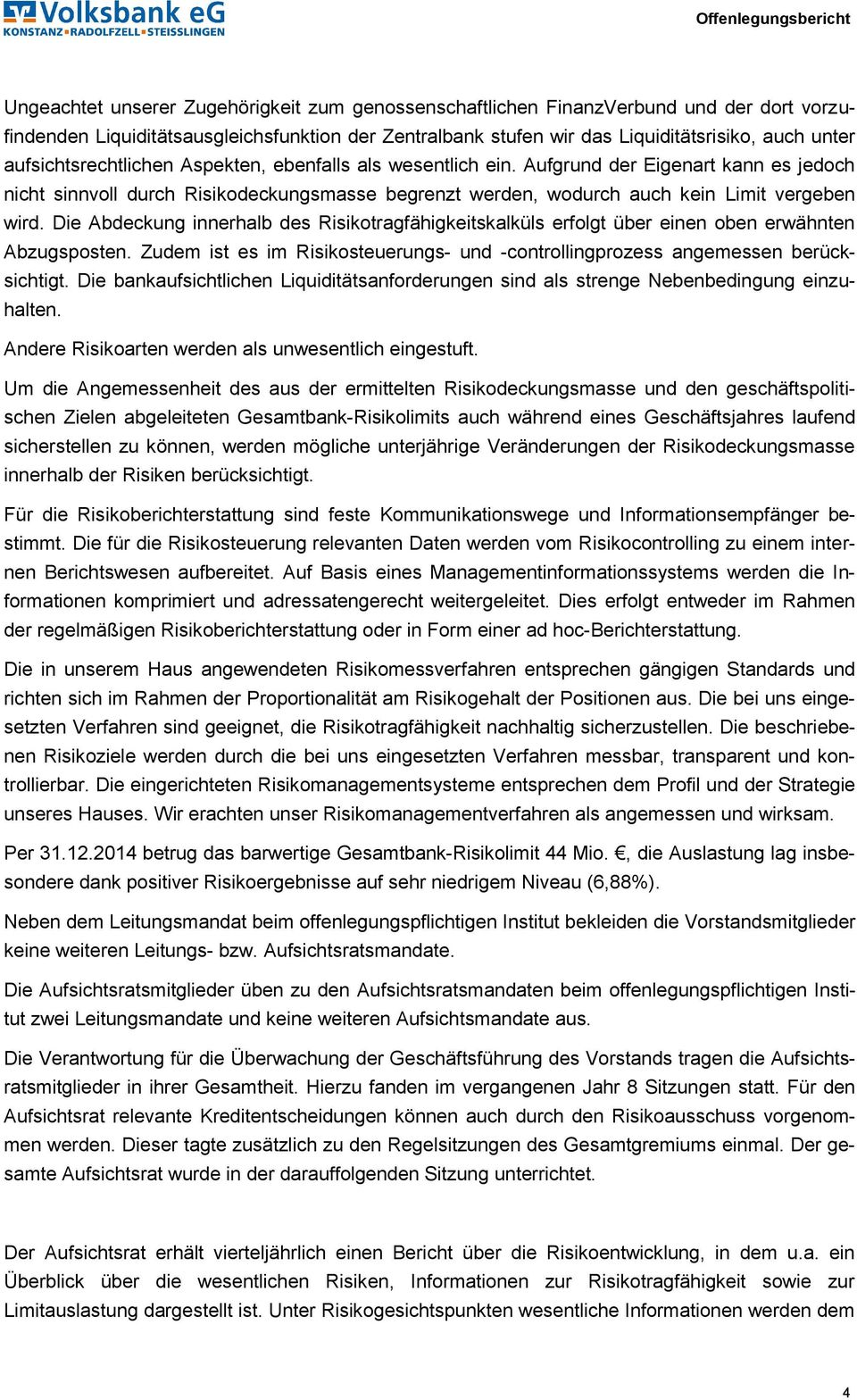 Die Abdeckung innerhalb des Risikotragfähigkeitskalküls erfolgt über einen oben erwähnten Abzugsposten. Zudem ist es im Risikosteuerungs- und -controllingprozess angemessen berücksichtigt.