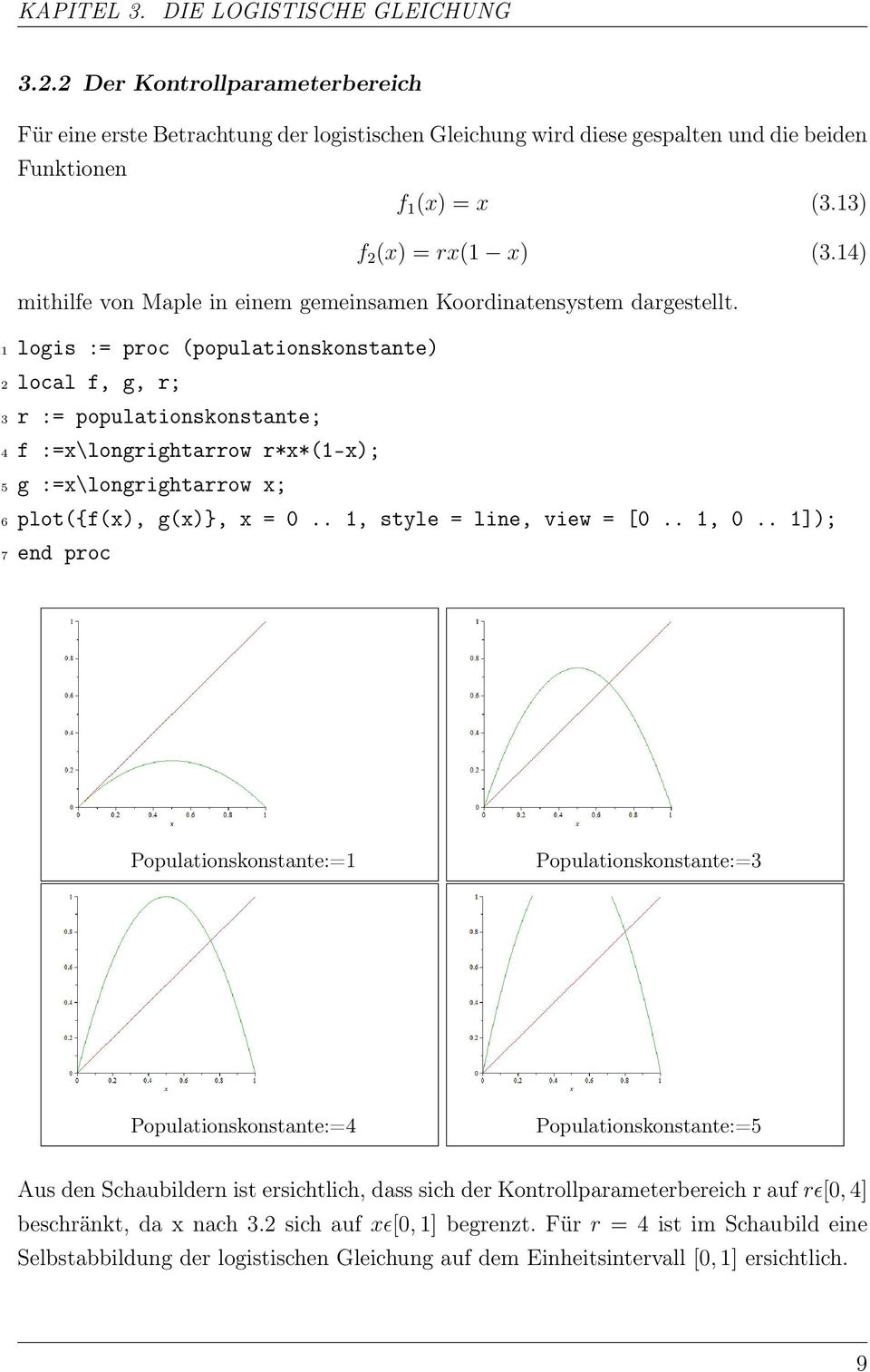 1 logis := proc (populationskonstante) 2 local f, g, r; 3 r := populationskonstante; 4 f :=x\longrightarrow r*x*(1-x); 5 g :=x\longrightarrow x; 6 plot({f(x), g(x)}, x = 0.. 1, style = line, view = [0.