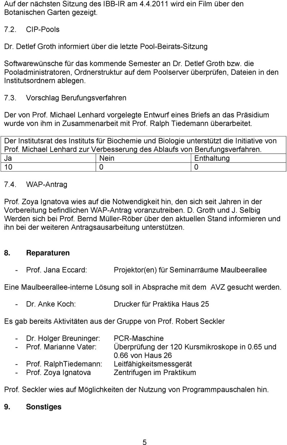 die Pooladministratoren, Ordnerstruktur auf dem Poolserver überprüfen, Dateien in den Institutsordnern ablegen. 7.3. Vorschlag Berufungsverfahren Der von Prof.