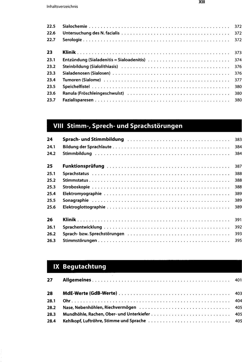 7 Fazialisparesen 380 VIII Stimm-, Sprech- und Sprachstörungen 24 Sprach- und Stimmbildung 383 24.1 Bildung der Sprachlaute 384 24.2 Stimmbildung 384 25 Funktionsprüfung 387 25.1 Sprachstatus 388 25.