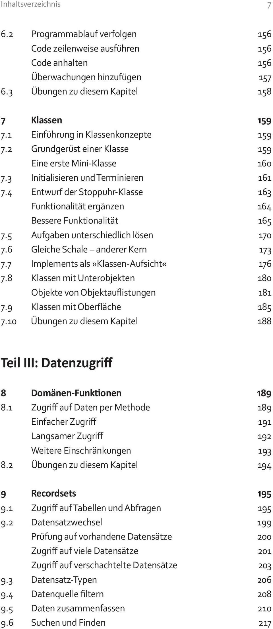 4 Entwurf der Stoppuhr-Klasse 163 Funktionalität ergänzen 164 Bessere Funktionalität 165 7.5 Aufgaben unterschiedlich lösen 170 7.6 Gleiche Schale anderer Kern 173 7.