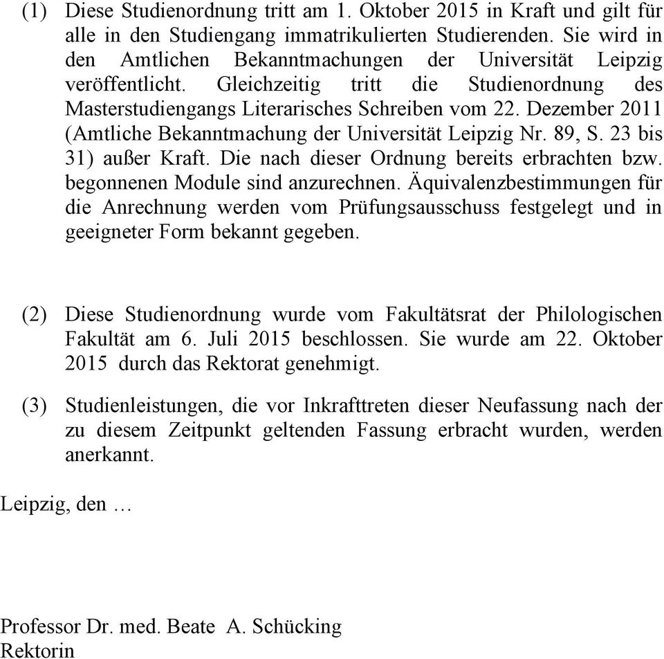 Dezember 2011 (Amtliche Bekanntmachung der Universität Leipzig Nr. 89, S. 23 bis 31) außer Kraft. Die nach dieser Ordnung bereits erbrachten bzw. begonnenen Module sind anzurechnen.