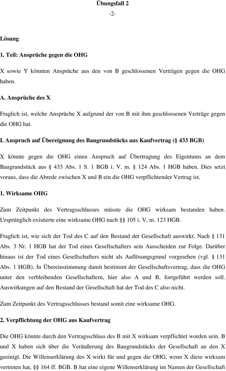 124 Abs. 1 HGB haben. Dies setzt voraus, dass die Abrede zwischen X und B ein die OHG verpflichtender Vertrag ist. 1. Wirksame OHG Zum Zeitpunkt des Vertragsschlusses müsste die OHG wirksam bestanden haben.