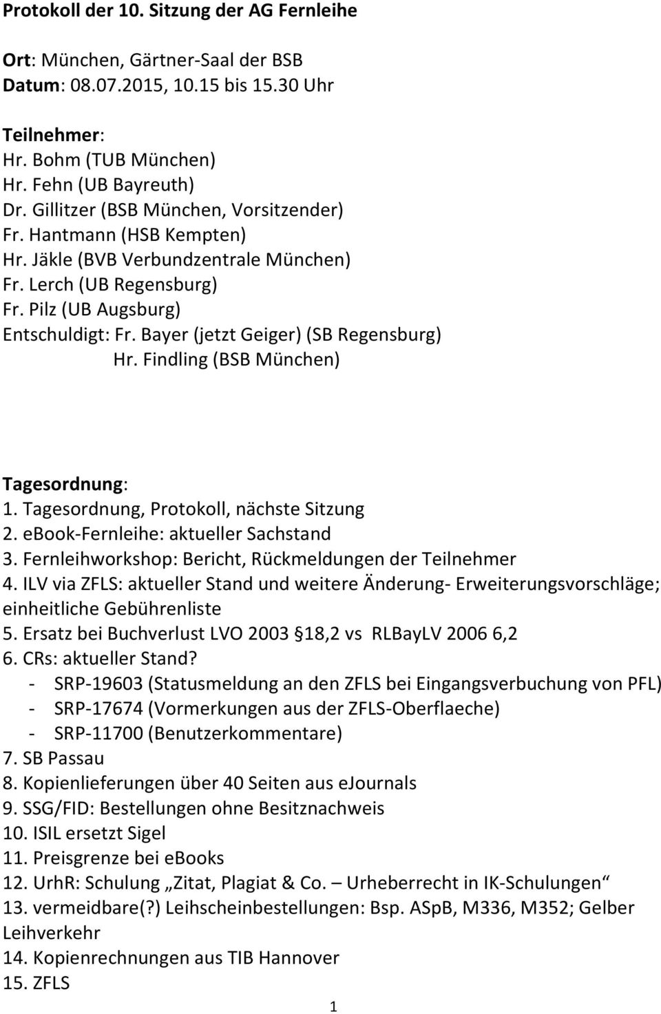 Bayer (jetzt Geiger) (SB Regensburg) Hr. Findling (BSB München) Tagesordnung: 1. Tagesordnung, Protokoll, nächste Sitzung 2. ebook-fernleihe: aktueller Sachstand 3.