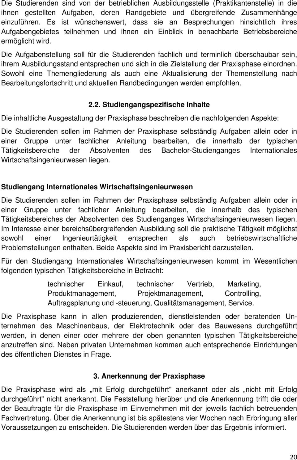 Die Aufgabenstellung soll für die Studierenden fachlich und terminlich überschaubar sein, ihrem Ausbildungsstand entsprechen und sich in die Zielstellung der Praxisphase einordnen.