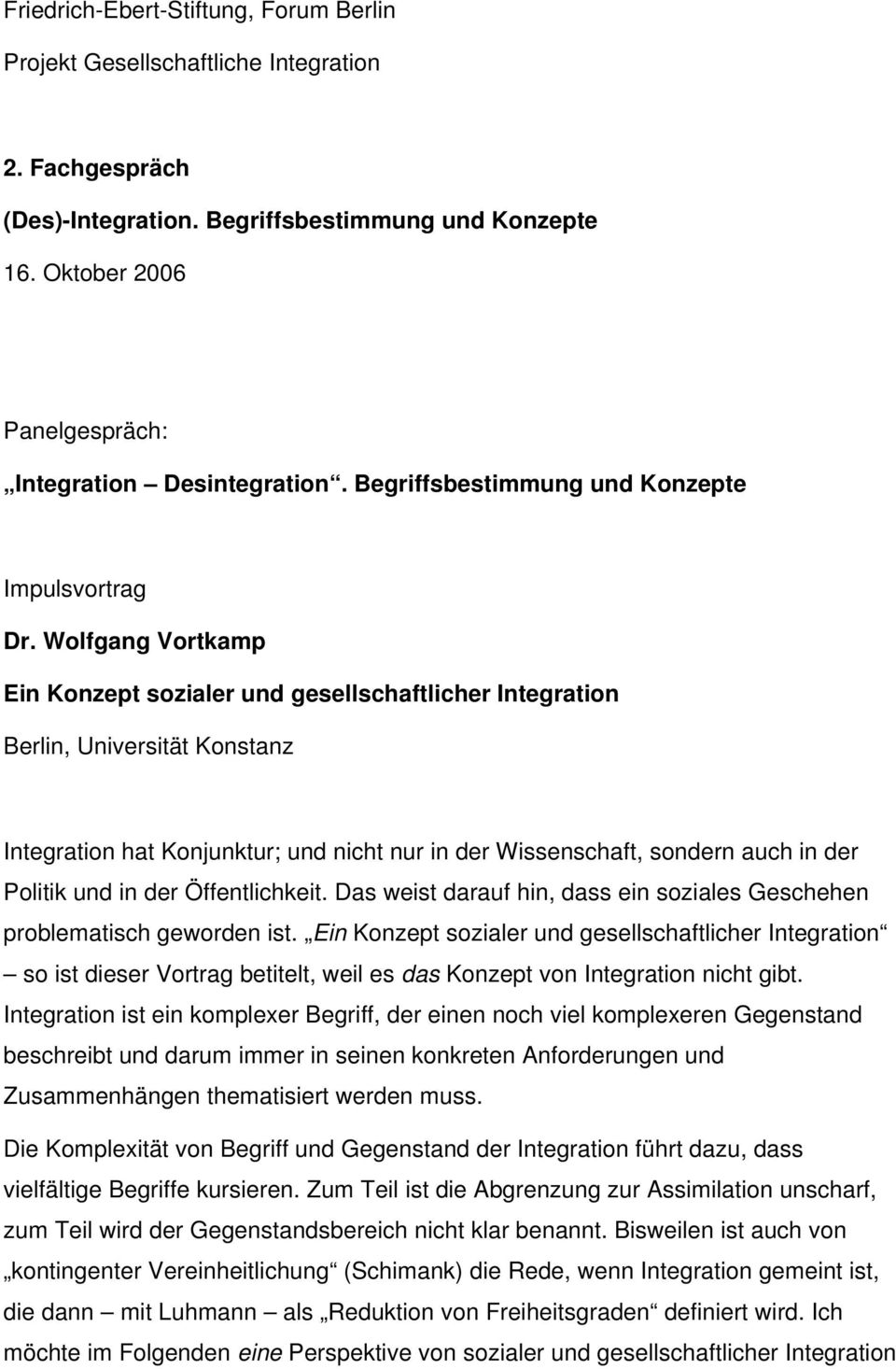 Wolfgang Vortkamp Ein Konzept sozialer und gesellschaftlicher Integration Berlin, Universität Konstanz Integration hat Konjunktur; und nicht nur in der Wissenschaft, sondern auch in der Politik und
