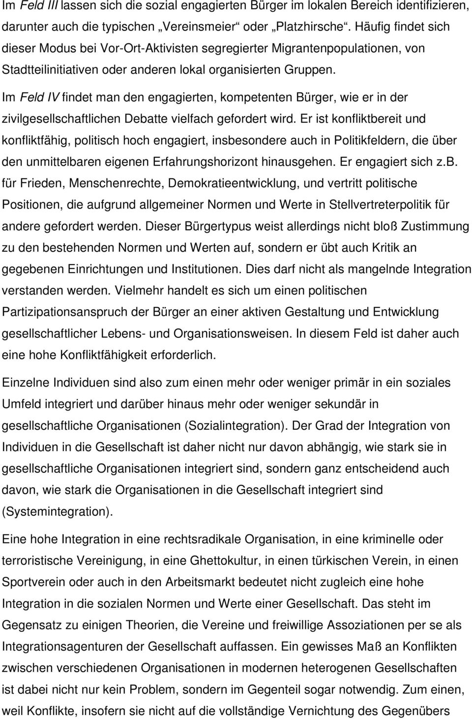 Im Feld IV findet man den engagierten, kompetenten Bürger, wie er in der zivilgesellschaftlichen Debatte vielfach gefordert wird.