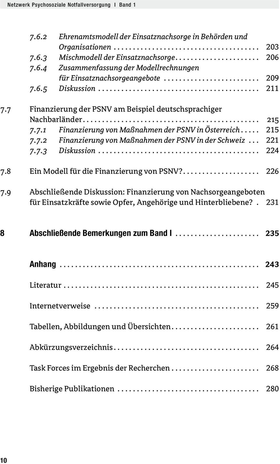 7 Finanzierung der PSNV am Beispiel deutschsprachiger Nachbarländer.............................................. 215 7.7.1 Finanzierung von Maßnahmen der PSNV in Österreich..... 215 7.7.2 Finanzierung von Maßnahmen der PSNV in der Schweiz.
