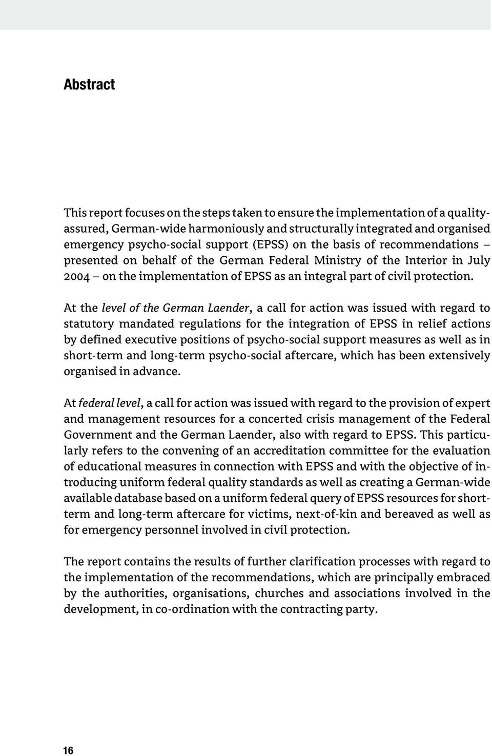 At the level of the German Laender, a call for action was issued with regard to statutory mandated regulations for the integration of EPSS in relief actions by defined executive positions of
