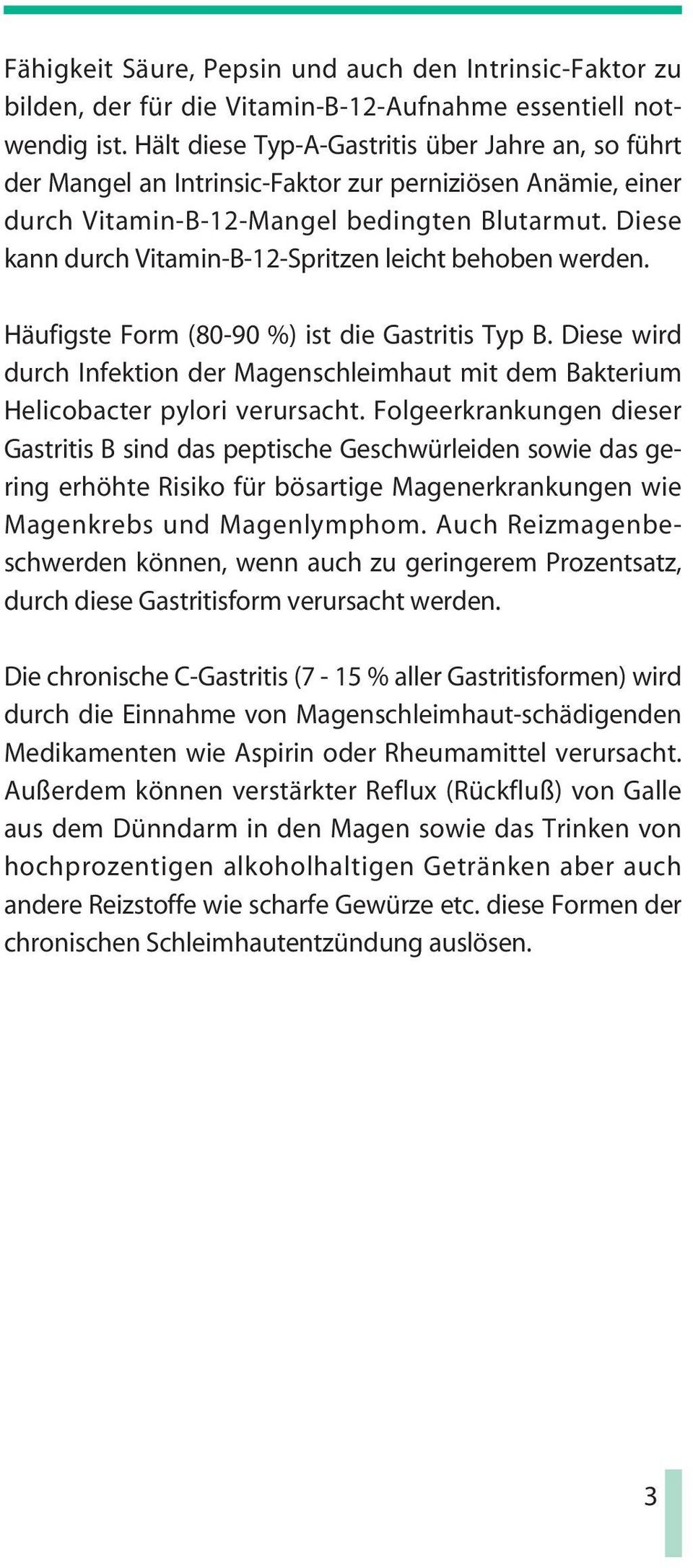 Diese kann durch Vitamin-B-12-Spritzen leicht behoben werden. Häufigste Form (80-90 %) ist die Gastritis Typ B.