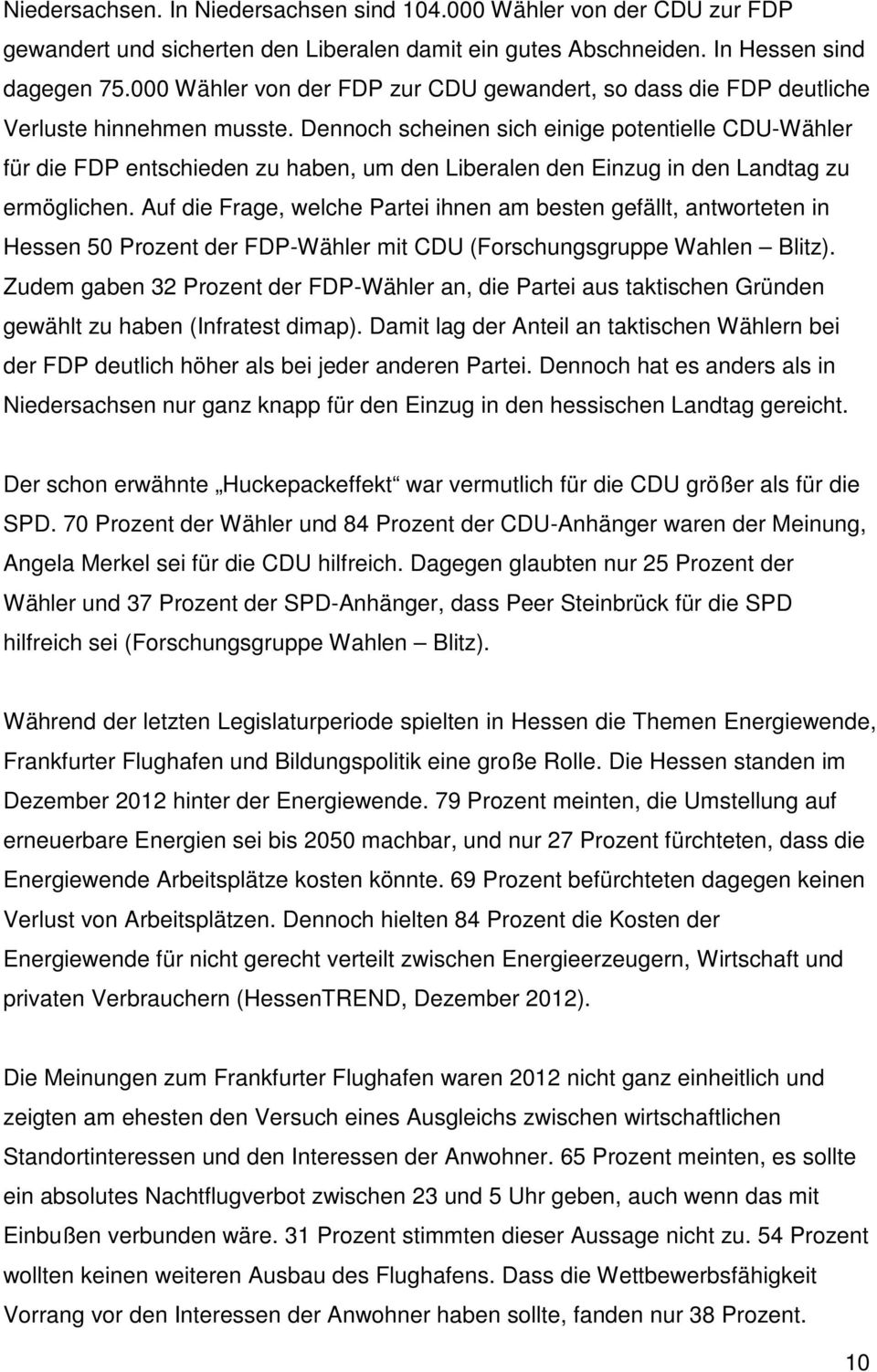 Dennoch scheinen sich einige potentielle CDU-Wähler für die FDP entschieden zu haben, um den Liberalen den Einzug in den Landtag zu ermöglichen.