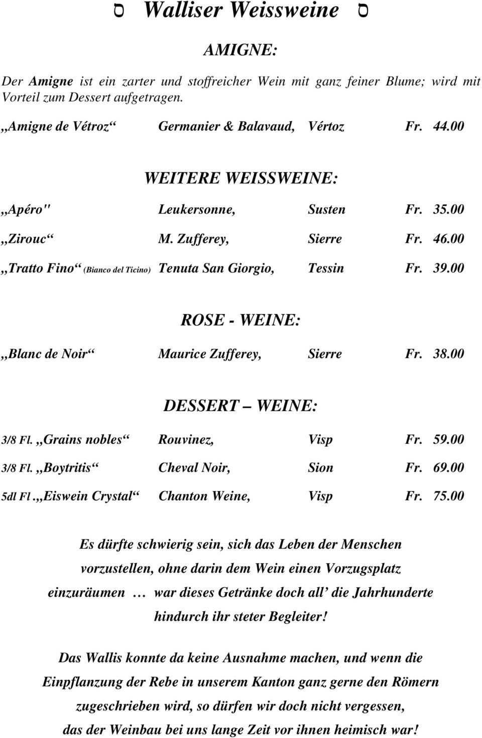 00 ROSE - WEINE: Blanc de Noir Maurice Zufferey, Sierre Fr. 38.00 DESSERT WEINE: 3/8 Fl. Grains nobles Rouvinez, Visp Fr. 59.00 3/8 Fl. Boytritis Cheval Noir, Sion Fr. 69.00 5dl Fl.