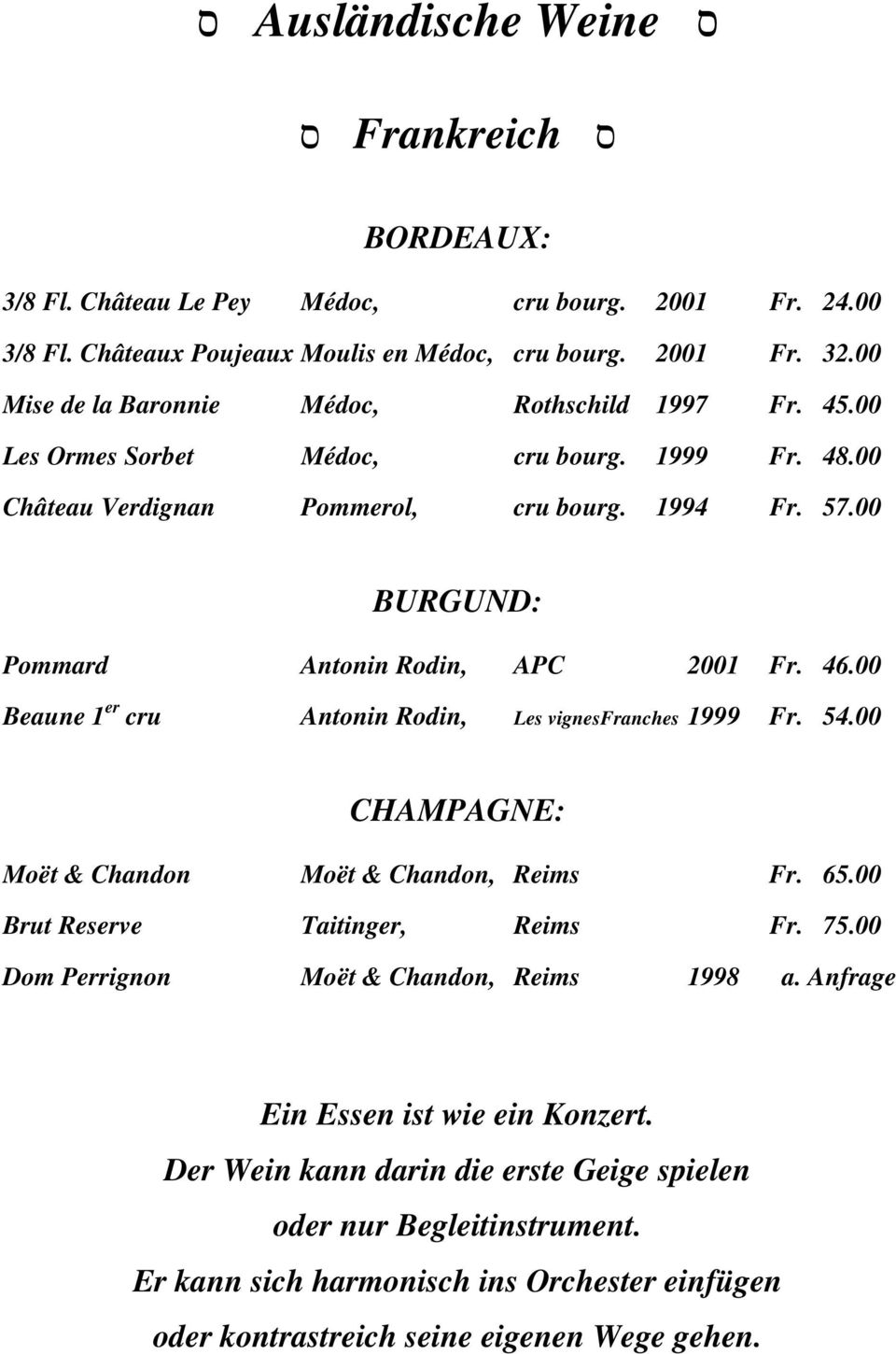 00 BURGUND: Pommard Antonin Rodin, APC 2001 Fr. 46.00 Beaune 1 er cru Antonin Rodin, Les vignesfranches 1999 Fr. 54.00 CHAMPAGNE: Moët & Chandon Moët & Chandon, Reims Fr. 65.