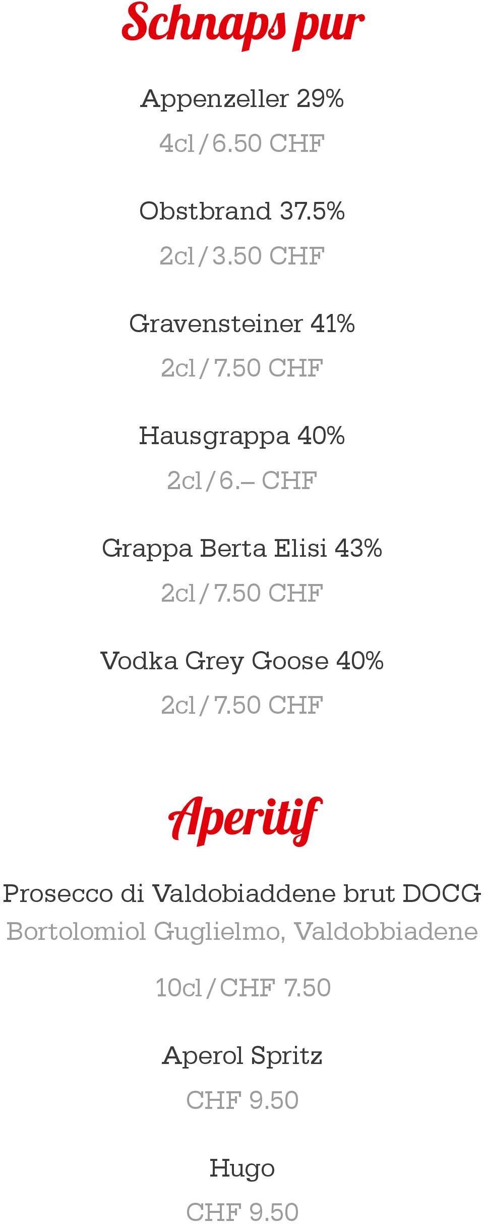 CHF Grappa Berta Elisi 43% 2cl / 7.50 CHF Vodka Grey Goose 40% 2cl / 7.