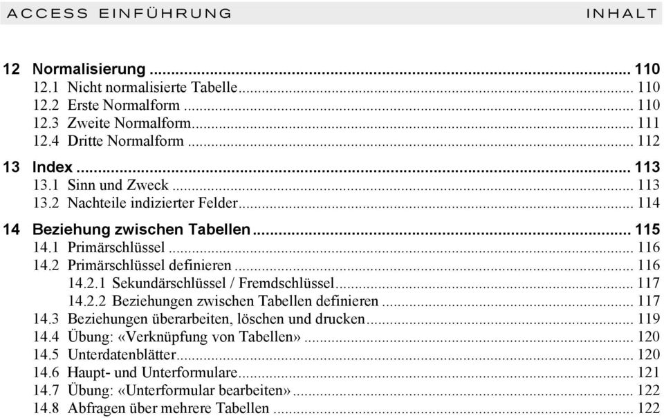 2 Primärschlüssel definieren... 116 14.2.1 Sekundärschlüssel / Fremdschlüssel... 117 14.2.2 Beziehungen zwischen Tabellen definieren... 117 14.3 Beziehungen überarbeiten, löschen und drucken.