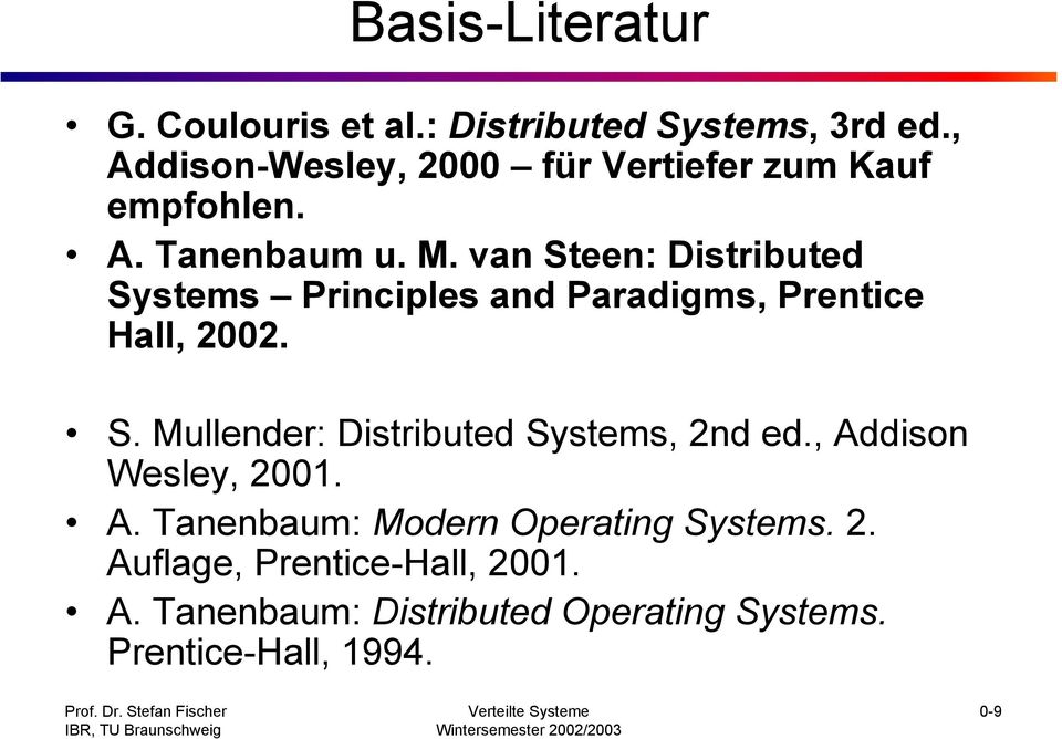 van Steen: Distributed Systems Principles and Paradigms, Prentice Hall, 2002. S. Mullender: Distributed Systems, 2nd ed.
