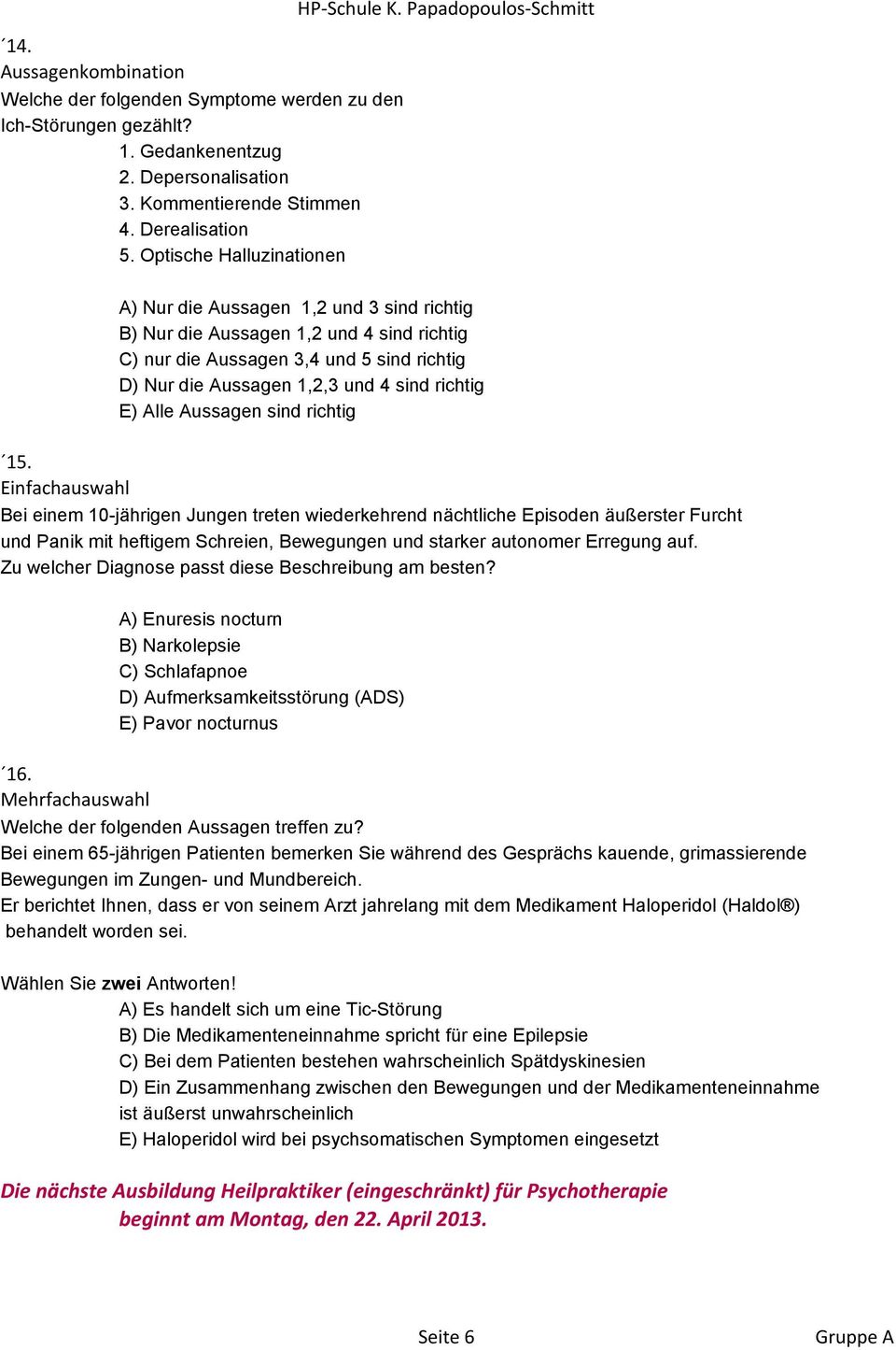 A) Nur die Aussagen 1,2 und 3 sind richtig B) Nur die Aussagen 1,2 und 4 sind richtig C) nur die Aussagen 3,4 und 5 sind richtig D) Nur die Aussagen 1,2,3 und 4 sind richtig E) Alle Aussagen sind