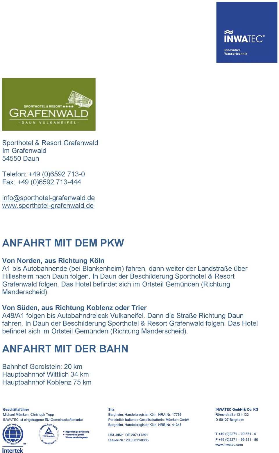 In Daun der Beschilderung Sporthotel & Resort Grafenwald folgen. Das Hotel befindet sich im Ortsteil Gemünden (Richtung Manderscheid).