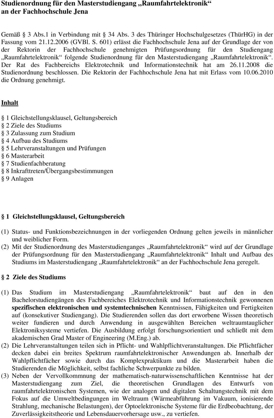 601) erlässt die Fachhochschule Jena auf der Grundlage der von der Rektorin der Fachhochschule genehmigten Prüfungsordnung für den Studiengang Raumfahrtelektronik folgende Studienordnung für den