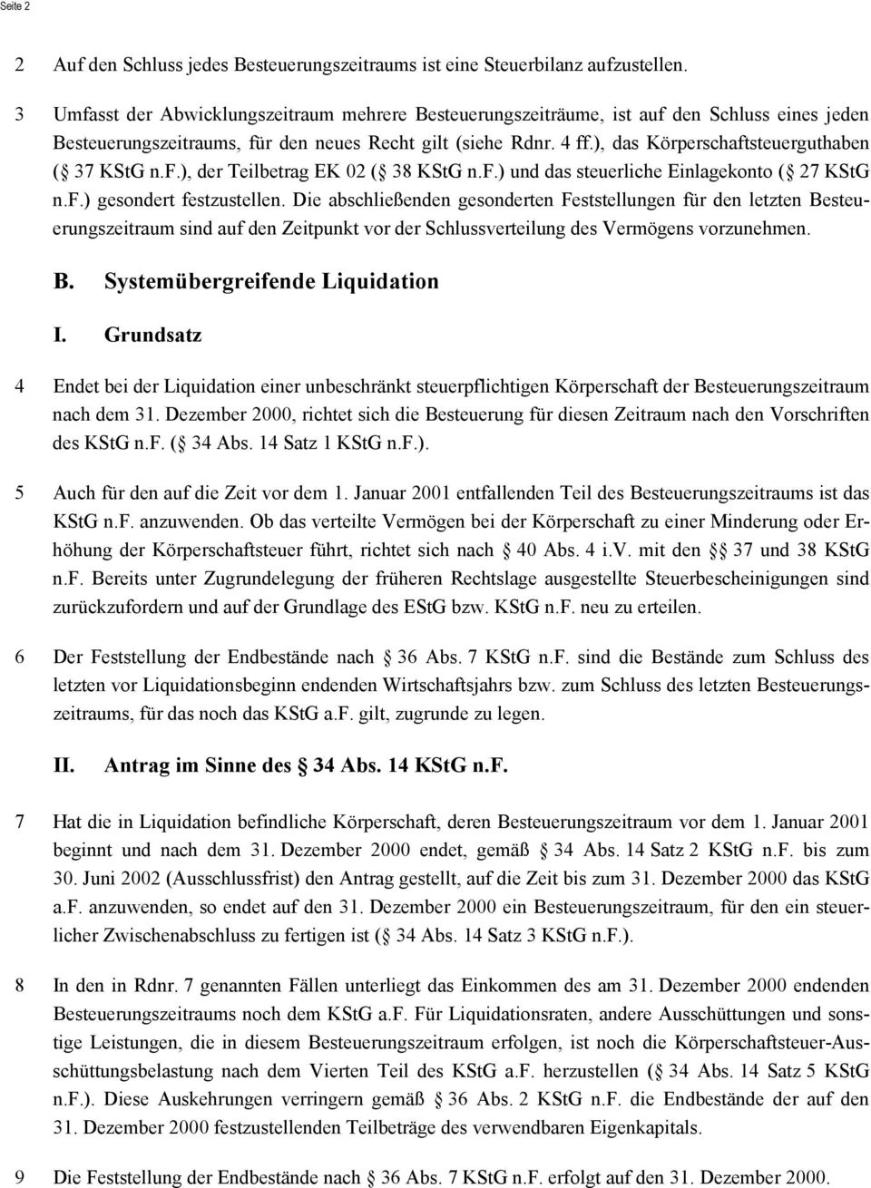 ), das Körperschaftsteuerguthaben ( 37 KStG n.f.), der Teilbetrag EK 02 ( 38 KStG n.f.) und das steuerliche Einlagekonto ( 27 KStG n.f.) gesondert festzustellen.