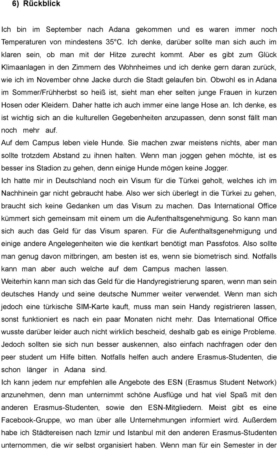 Aber es gibt zum Glück Klimaanlagen in den Zimmern des Wohnheimes und ich denke gern daran zurück, wie ich im November ohne Jacke durch die Stadt gelaufen bin.