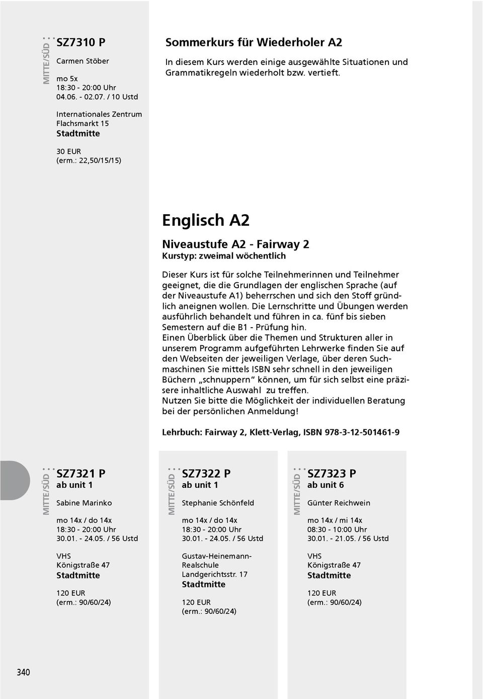 : 22,50/15/15) Englisch A2 Niveaustufe A2 - Fairway 2 Kurstyp: zweimal wöchentlich Dieser Kurs ist für solche Teilnehmerinnen und Teilnehmer geeignet, die die Grundlagen der englischen Sprache (auf