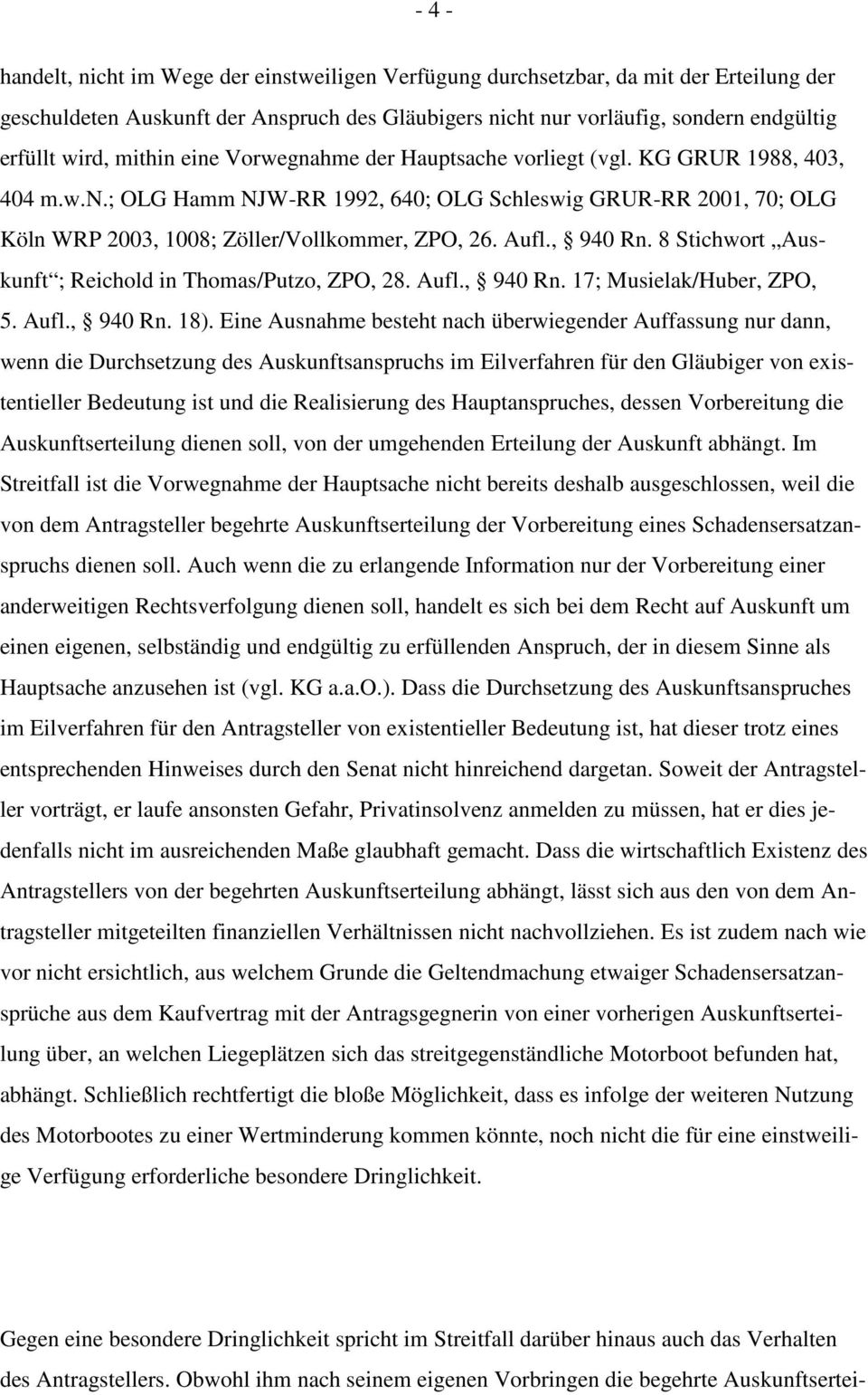 Aufl., 940 Rn. 8 Stichwort Auskunft ; Reichold in Thomas/Putzo, ZPO, 28. Aufl., 940 Rn. 17; Musielak/Huber, ZPO, 5. Aufl., 940 Rn. 18).