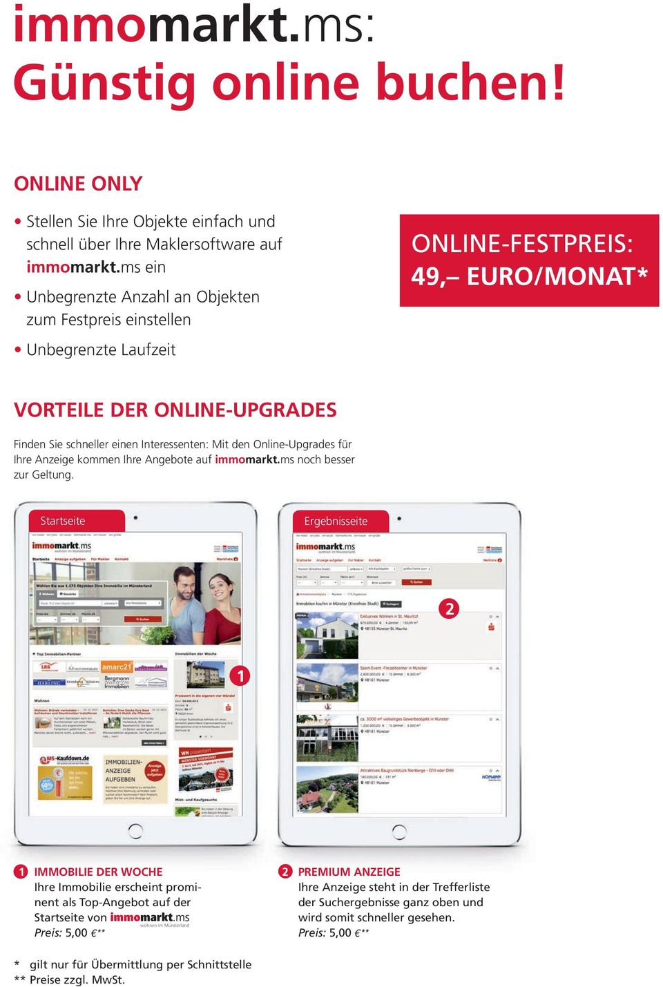 ONLINE-FESTPREIS: 49, EURO/MONAT* VORTEILE DER ONLINE-UPGRADES Finden Sie schneller einen Interessenten: Mit den Online-Upgrades für Ihre Anzeige kommen Ihre Angebote auf noch besser