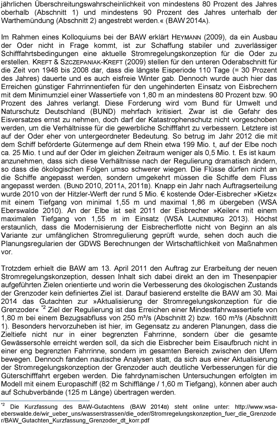 Im Rahmen eines Kolloquiums bei der BAW erklärt HEYMANN (2009), da ein Ausbau der Oder nicht in Frage kommt, ist zur Schaffung stabiler und zuverlässiger Schifffahrtsbedingungen eine aktuelle