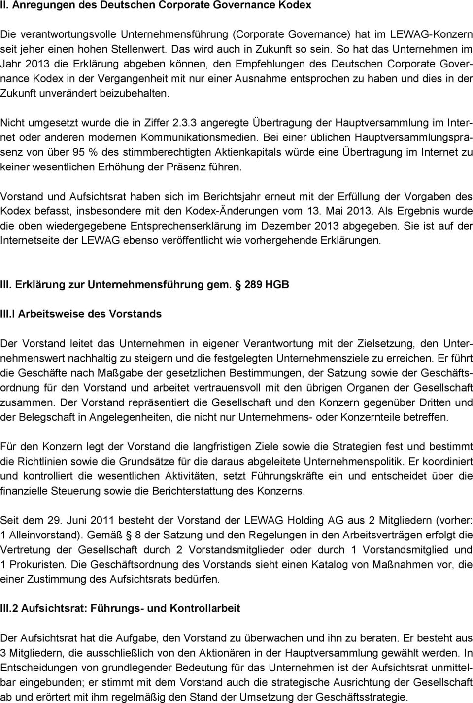So hat das Unternehmen im Jahr 2013 die Erklärung abgeben können, den Empfehlungen des Deutschen Corporate Governance Kodex in der Vergangenheit mit nur einer Ausnahme entsprochen zu haben und dies