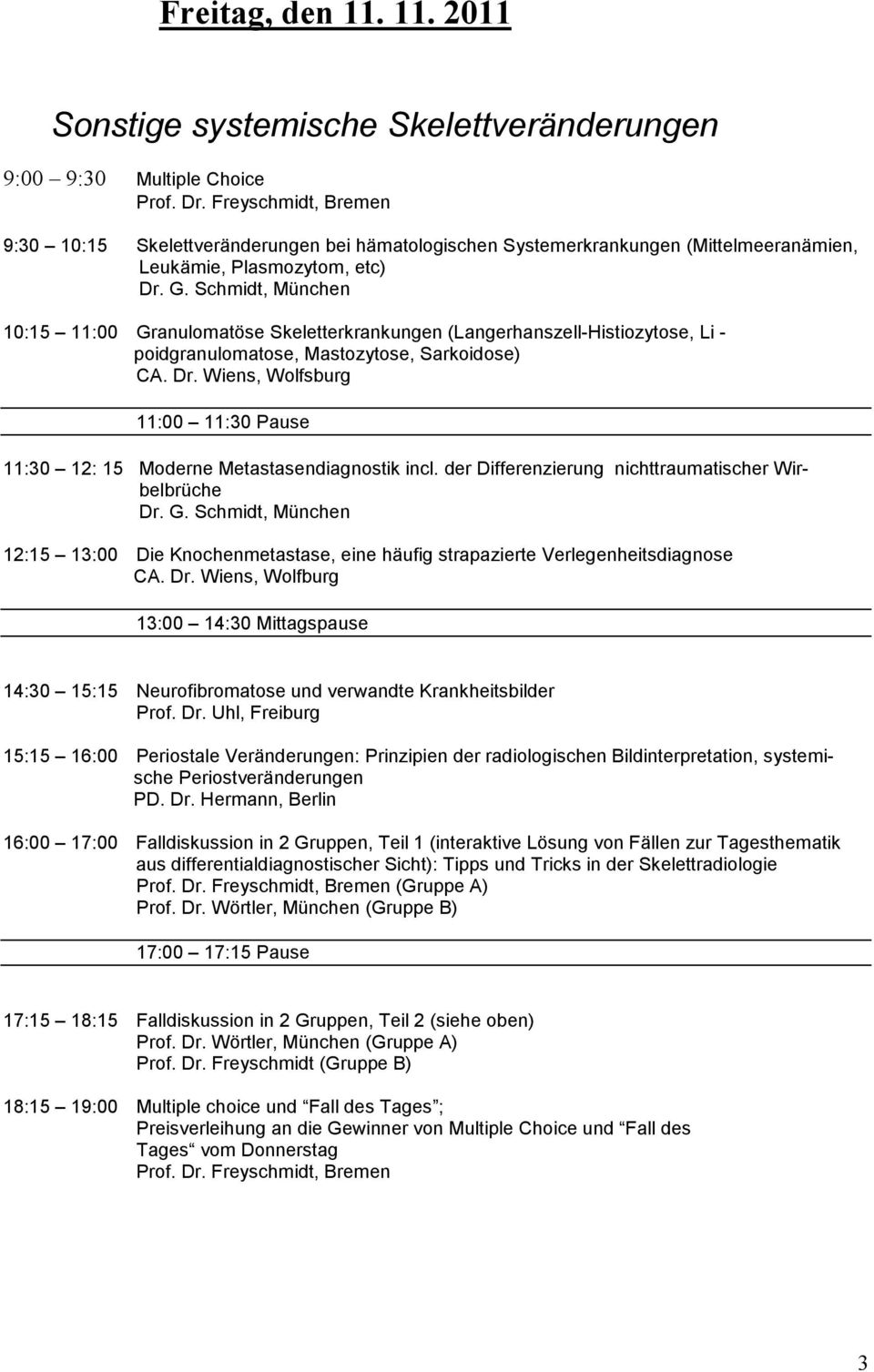G. Schmidt, München 10:15 11:00 Granulomatöse Skeletterkrankungen (Langerhanszell-Histiozytose, Li - poidgranulomatose, Mastozytose, Sarkoidose) CA. Dr.