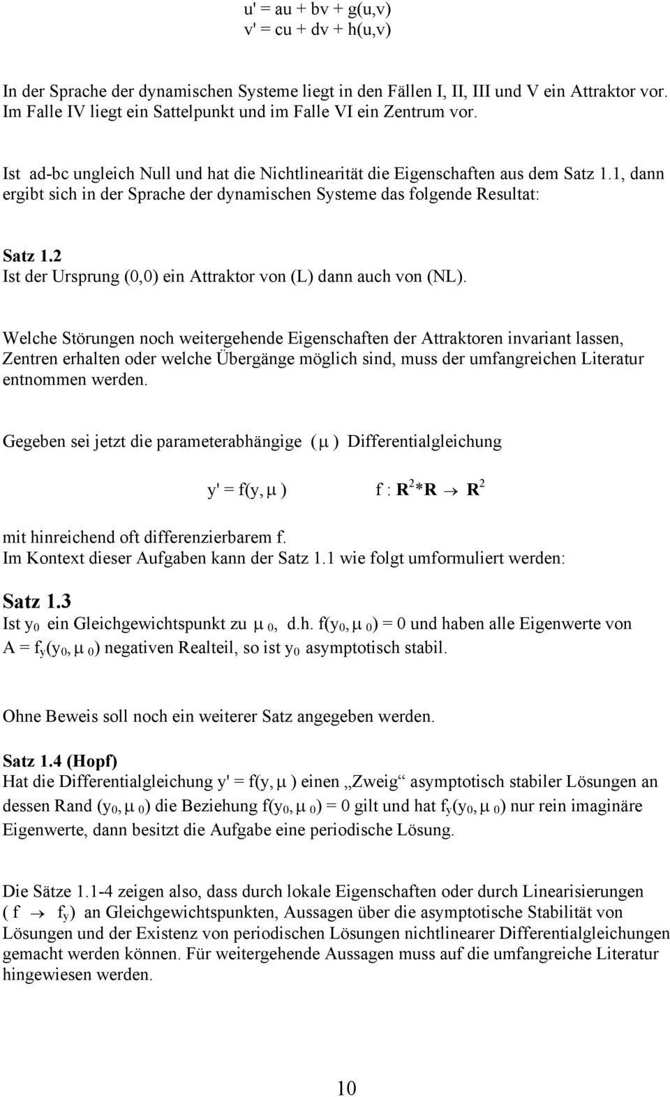 1, dann ergibt sich in der Sprache der dynamischen Systeme das folgende Resultat: Satz 1.2 Ist der Ursprung (0,0) ein Attraktor von (L) dann auch von (NL).