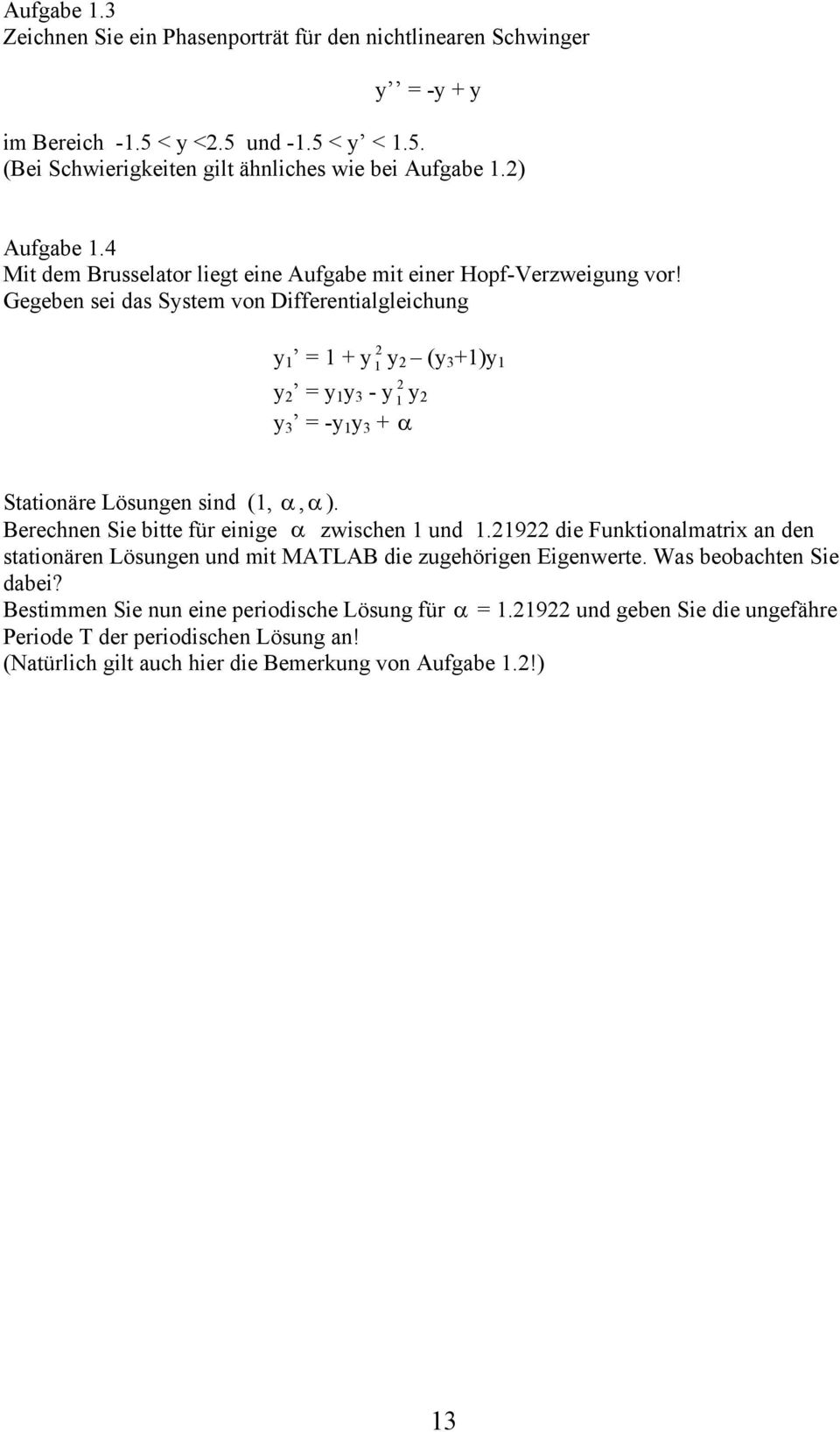 Gegeben sei das System von Differentialgleichung y 1 = 1 + y 2 y 1 2 (y 3 +1)y 1 y 2 = y 1 y 3 - y 2 y 1 2 y 3 = -y 1 y 3 + α Stationäre Lösungen sind (1, α, α ).