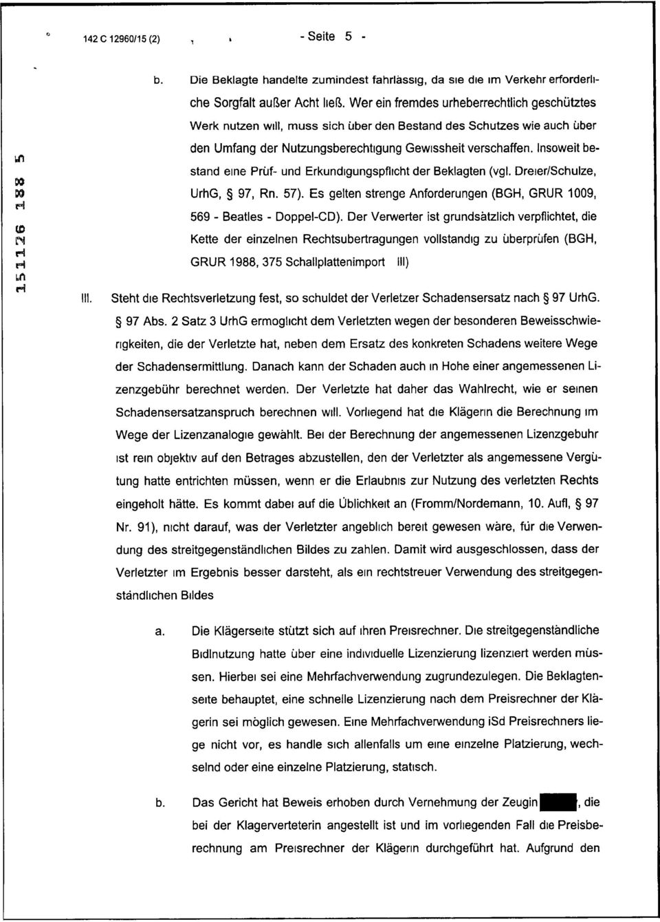 Insoweit be stand eme Prüf- und Erkundiqunqspfltcht der Beklagten (vgl. Dreier/Schulze, UrhG, 97, Rn. 57). Es gelten strenge Anforderungen (BGH, GRUR 1009, 569 - Beatles - Doppel-CD).