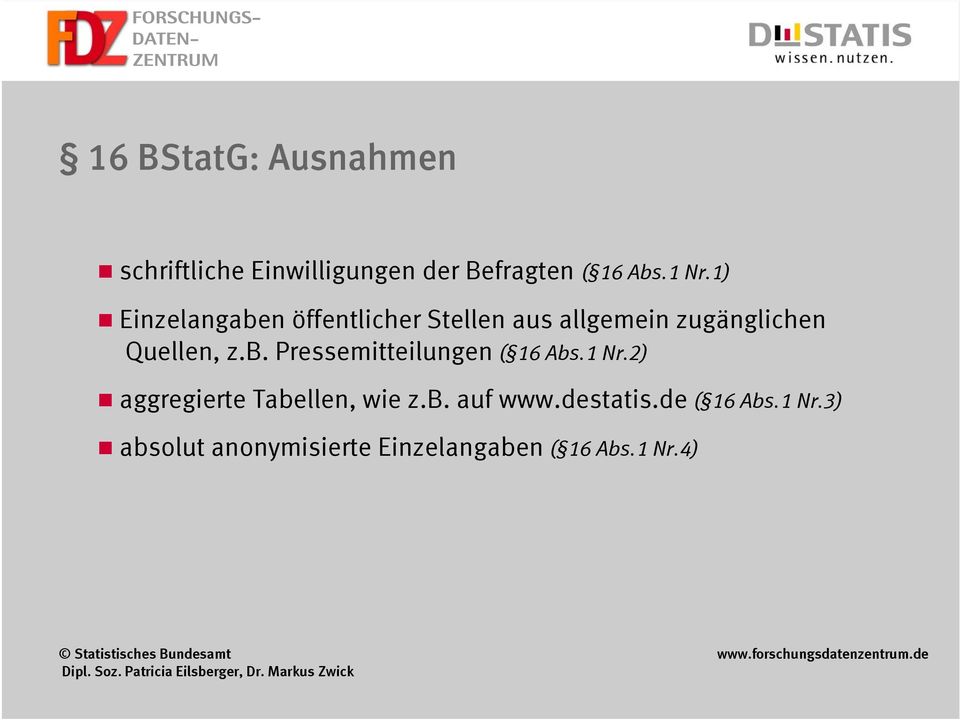 1 Nr.2) aggregierte Tabellen, wie z.b. auf www.destatis.de ( 16 Abs.1 Nr.3) absolut anonymisierte Einzelangaben ( 16 Abs.