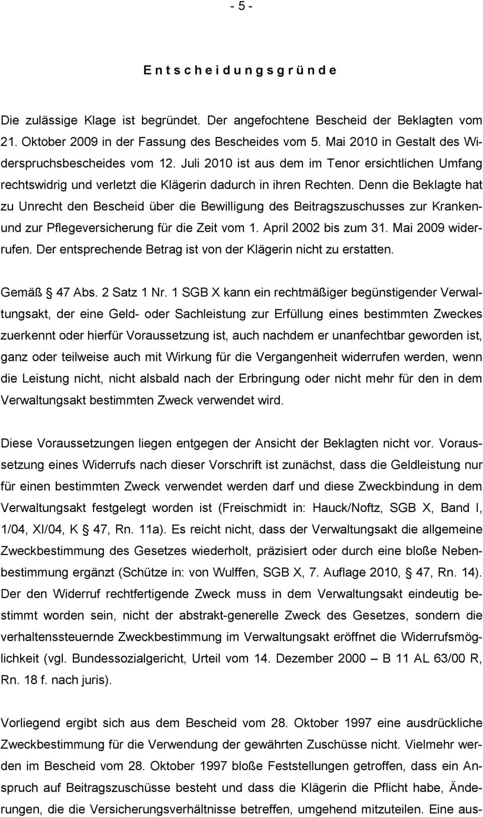 Denn die Beklagte hat zu Unrecht den Bescheid über die Bewilligung des Beitragszuschusses zur Krankenund zur Pflegeversicherung für die Zeit vom 1. April 2002 bis zum 31. Mai 2009 widerrufen.