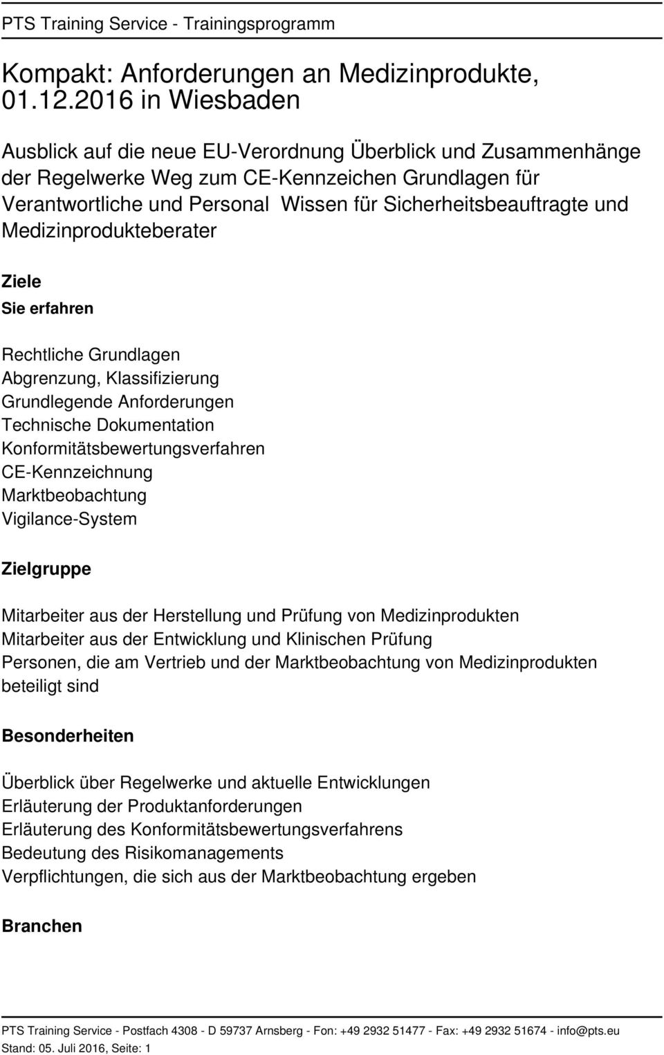 und Medizinprodukteberater Ziele Sie erfahren Rechtliche Grundlagen Abgrenzung, Klassifizierung Grundlegende Anforderungen Technische Dokumentation Konformitätsbewertungsverfahren CE-Kennzeichnung