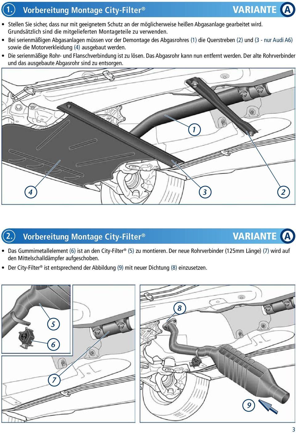 Bei serienmäßigen Abgasanlagen müssen vor der Demontage des Abgasrohres (1) die Querstreben (2) und (3 - nur Audi A6) sowie die Motorverkleidung (4) ausgebaut werden.
