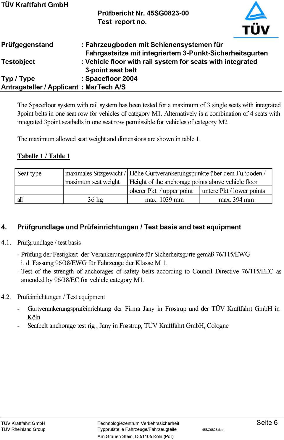 belt Typ / Type : Spacefloor 2004 Antragsteller / Applicant : MarTech A/S The Spacefloor system with rail system has been tested for a maximum of 3 single seats with integrated 3point belts in one