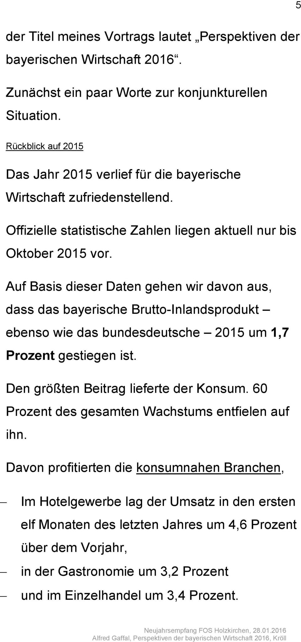 Auf Basis dieser Daten gehen wir davon aus, dass das bayerische Brutto-Inlandsprodukt ebenso wie das bundesdeutsche 2015 um 1,7 Prozent gestiegen ist. Den größten Beitrag lieferte der Konsum.