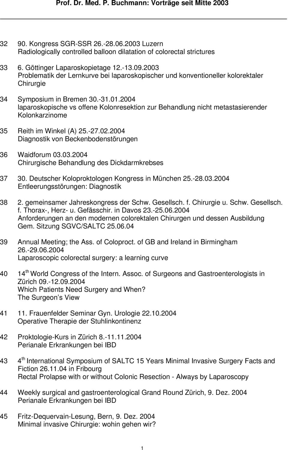 2004 laparoskopische vs offene Kolonresektion zur Behandlung nicht metastasierender Kolonkarzinome 35 Reith im Winkel (A) 25.-27.02.2004 Diagnostik von Beckenbodenstörungen 36 Waidforum 03.