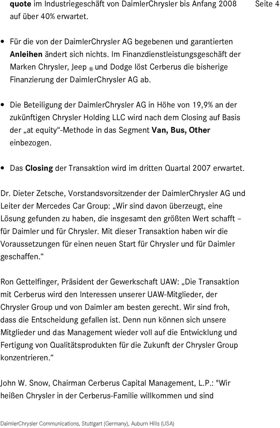 Die Beteiligung der DaimlerChrysler AG in Höhe von 19,9% an der zukünftigen Chrysler Holding LLC wird nach dem Closing auf Basis der at equity -Methode in das Segment Van, Bus, Other einbezogen.