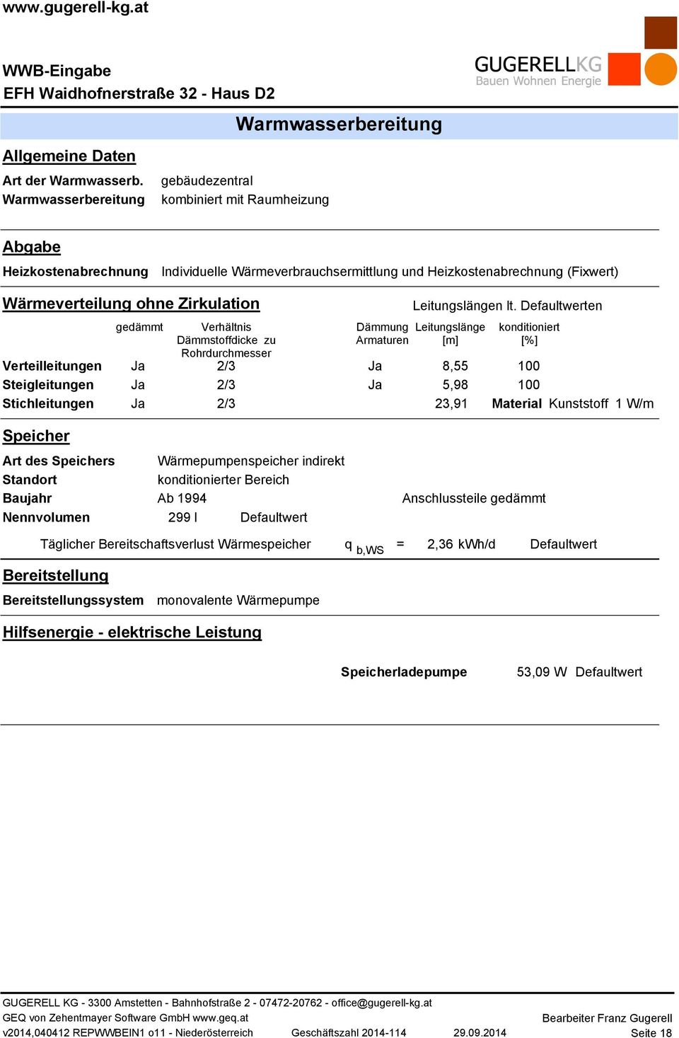 ohne Zirkulation Verteilleitungen Steigleitungen Stichleitungen gedämmt Ja Ja Ja Verhältnis Dämmstoffdicke zu Rohrdurchmesser 2/3 2/3 2/3 Dämmung Armaturen Ja Ja Leitungslängen lt.