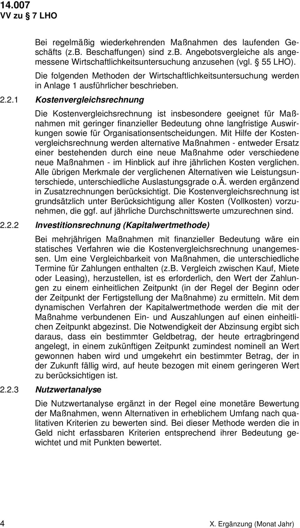 2.1 Kostenvergleichsrechnung Die Kostenvergleichsrechnung ist insbesondere geeignet für Maßnahmen mit geringer finanzieller Bedeutung ohne langfristige Auswirkungen sowie für